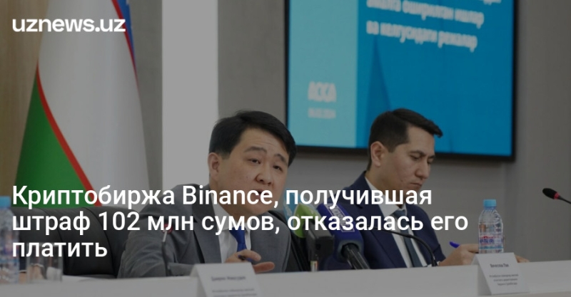 Криптобиржа Binance, получившая штраф 102 млн сумов, отказалась его платить