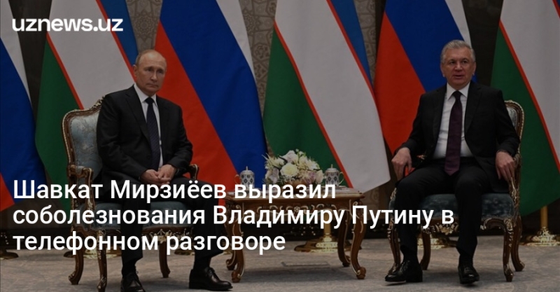 Шавкат Мирзиёев выразил соболезнования Владимиру Путину в телефонном разговоре