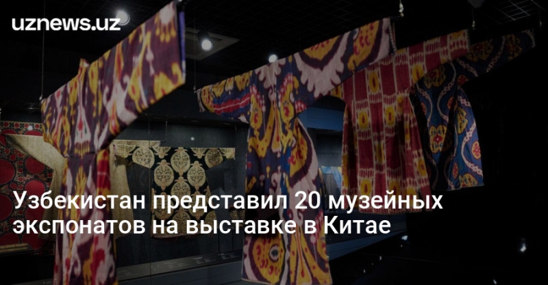 Узбекистан представил 20 музейных экспонатов на выставке в Китае