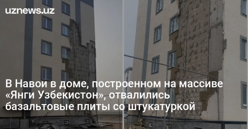 В Навои в доме, построенном на массиве «Янги Узбекистон», отвалились базальтовые плиты со штукатуркой