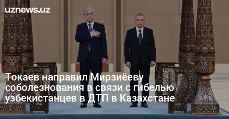Токаев направил Мирзиёеву соболезнования в связи с гибелью узбекистанцев в ДТП в Казахстане