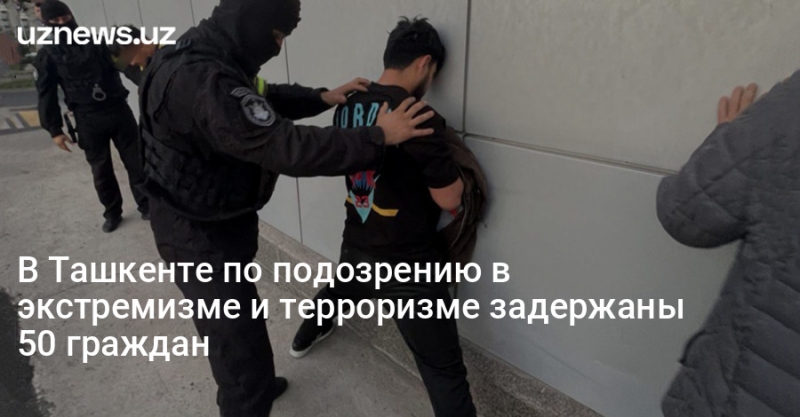 В Ташкенте по подозрению в экстремизме и терроризме задержаны 50 граждан