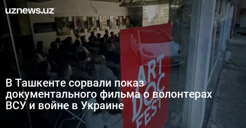 В Ташкенте сорвали показ документального фильма о волонтерах ВСУ и войне в Украине