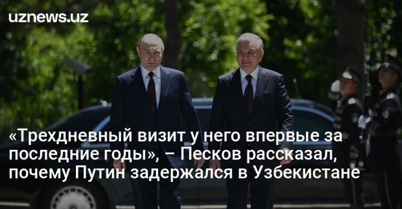 «Трехдневный визит у него впервые за последние годы», – Песков рассказал, почему Путин задержался в Узбекистане