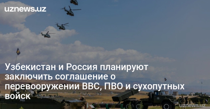 Узбекистан и Россия планируют заключить соглашение о перевооружении ВВС, ПВО и сухопутных войск