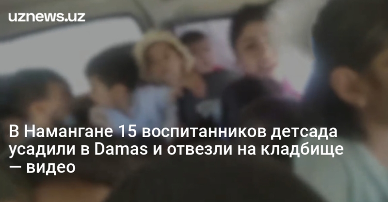 В Намангане 15 воспитанников детсада усадили в Damas и отвезли на кладбище — видео