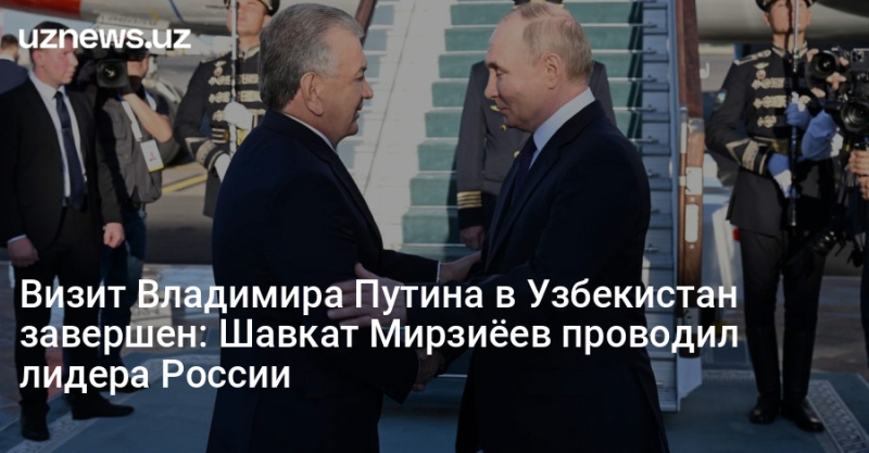 Визит Владимира Путина в Узбекистан завершен: Шавкат Мирзиёев проводил лидера России