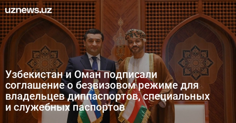 Узбекистан и Оман подписали соглашение о безвизовом режиме для владельцев диппаспортов, специальных и служебных паспортов