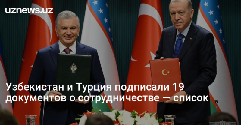 Узбекистан и Турция подписали 19 документов о сотрудничестве — список