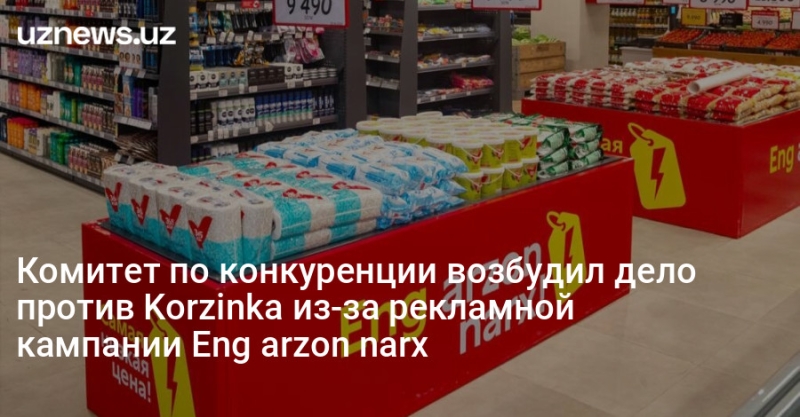 Комитет по конкуренции возбудил дело против Korzinka из-за рекламной кампании Eng arzon narx