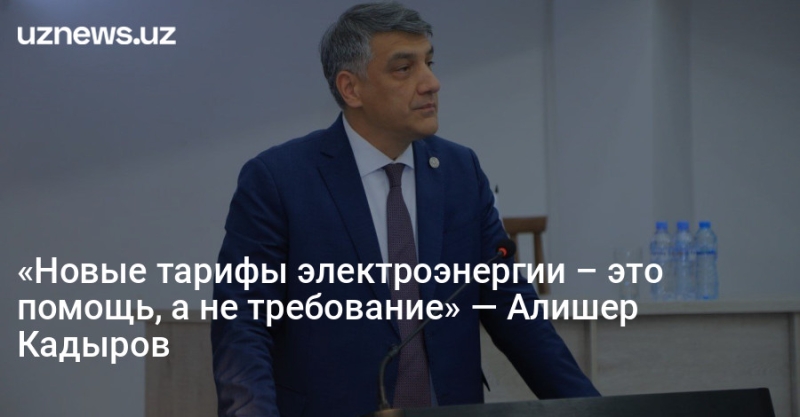 «Новые тарифы электроэнергии – это помощь, а не требование» — Алишер Кадыров