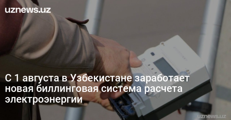 С 1 августа в Узбекистане заработает новая биллинговая система расчета электроэнергии