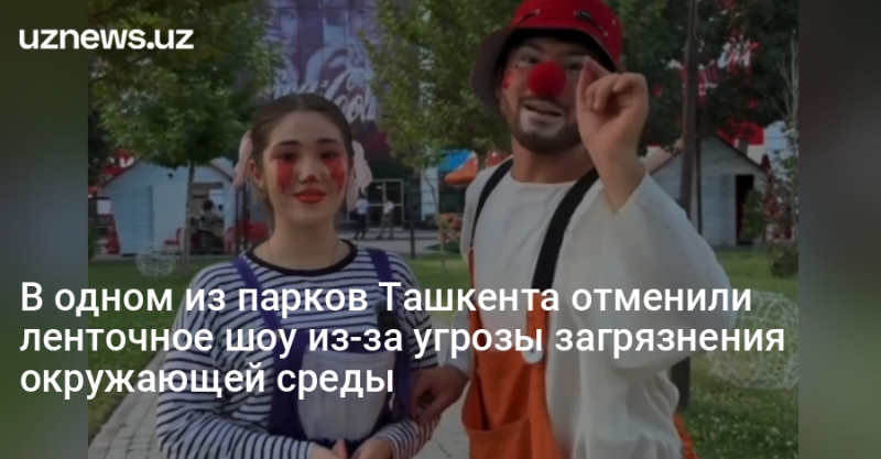 В одном из парков Ташкента отменили ленточное шоу из-за угрозы загрязнения окружающей среды