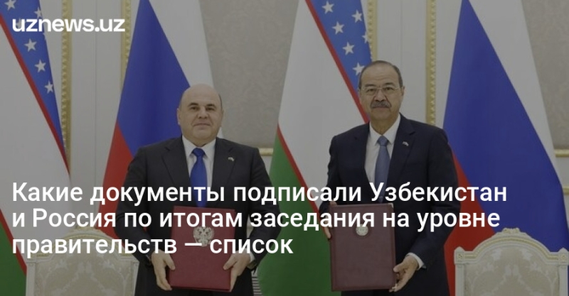 Какие документы подписали Узбекистан и Россия по итогам заседания на уровне правительств — список