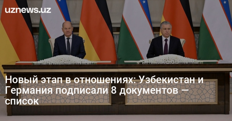 Новый этап в отношениях: Узбекистан и Германия подписали 8 документов — список