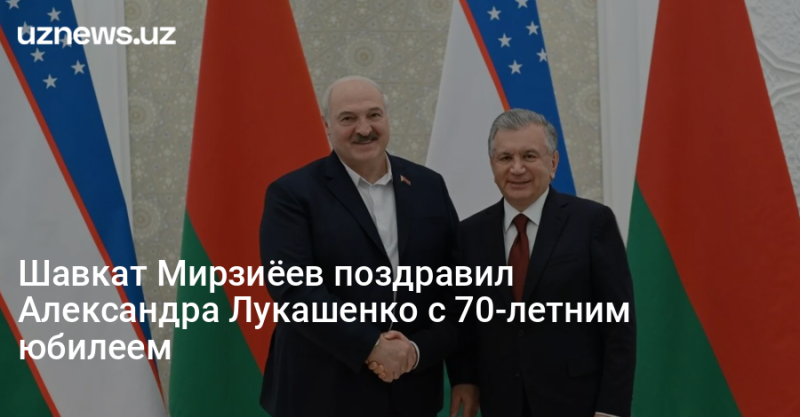 Шавкат Мирзиёев поздравил Александра Лукашенко с 70-летним юбилеем