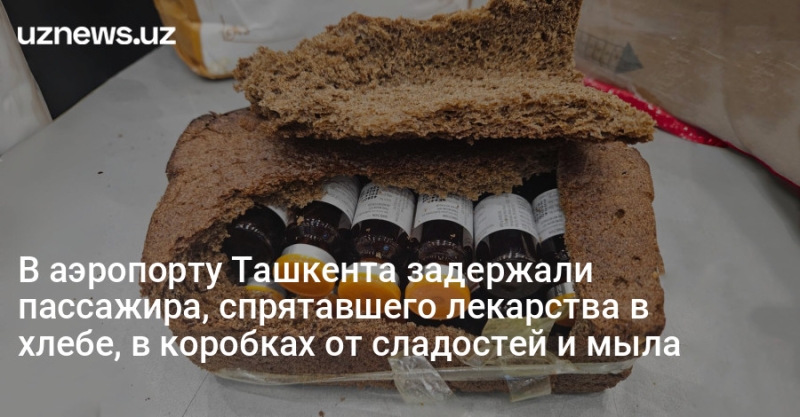 В аэропорту Ташкента задержали пассажира, спрятавшего лекарства в хлебе, в коробках от сладостей и мыла