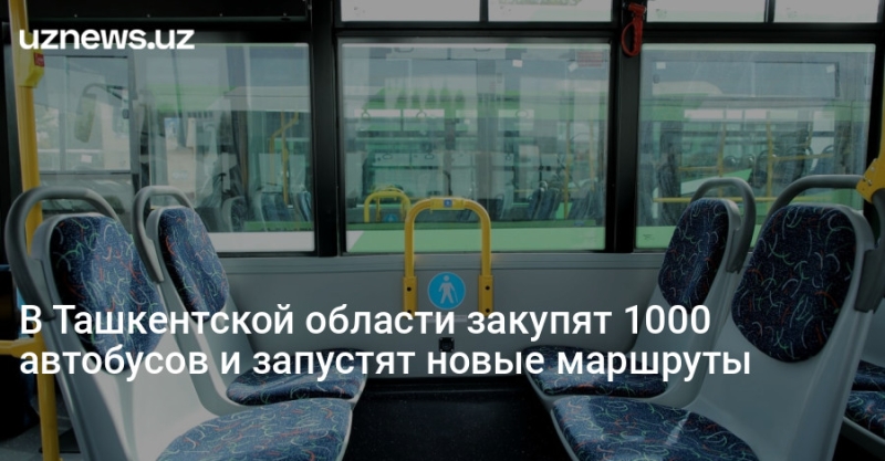 В Ташкентской области закупят 1000 автобусов и запустят новые маршруты