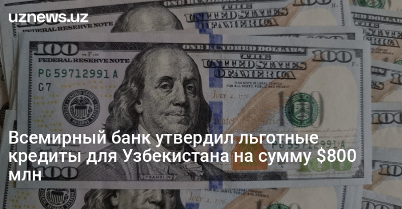 Всемирный банк утвердил льготные кредиты для Узбекистана на сумму $800 млн