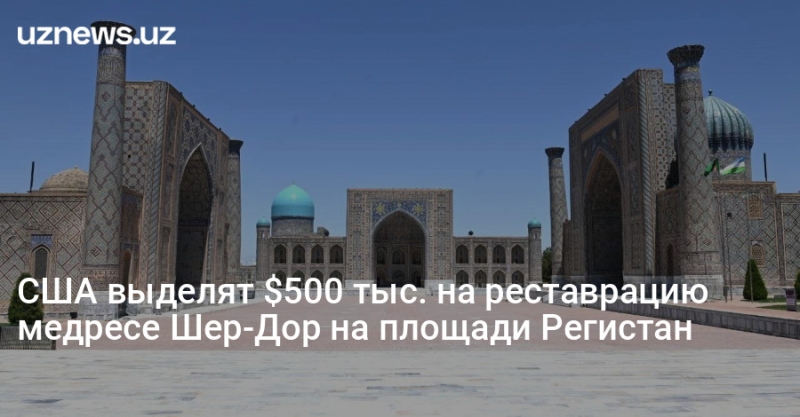 США выделят $500 тыс. на реставрацию медресе Шер-Дор на площади Регистан