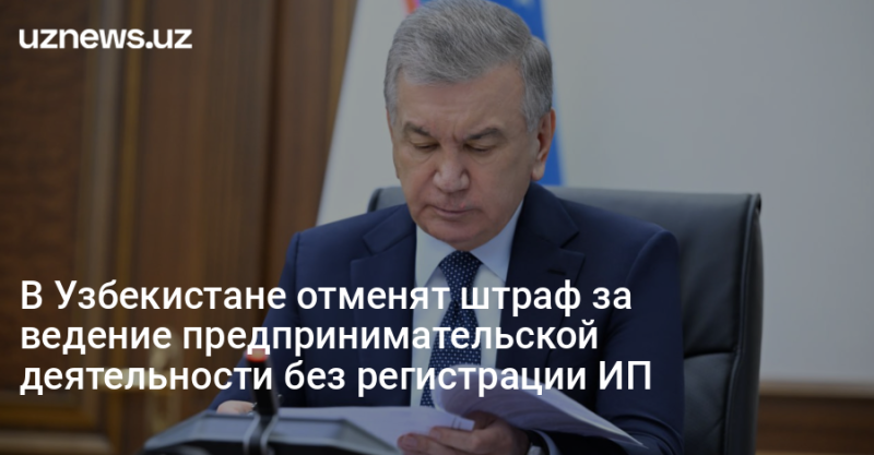 В Узбекистане отменят штраф за ведение предпринимательской деятельности без регистрации ИП