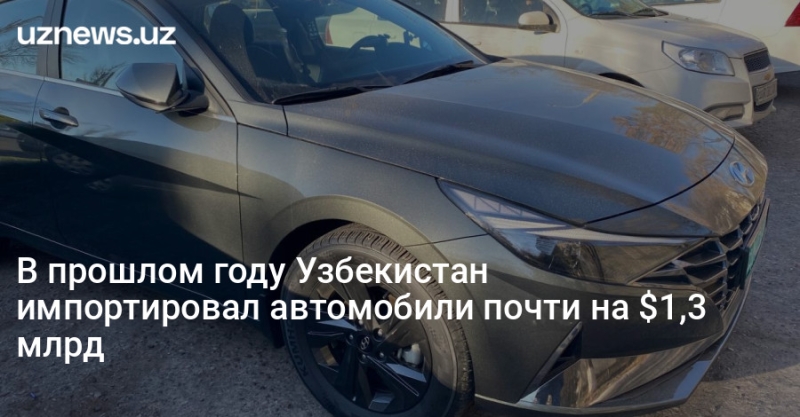 В прошлом году Узбекистан импортировал автомобили почти на $1,3 млрд