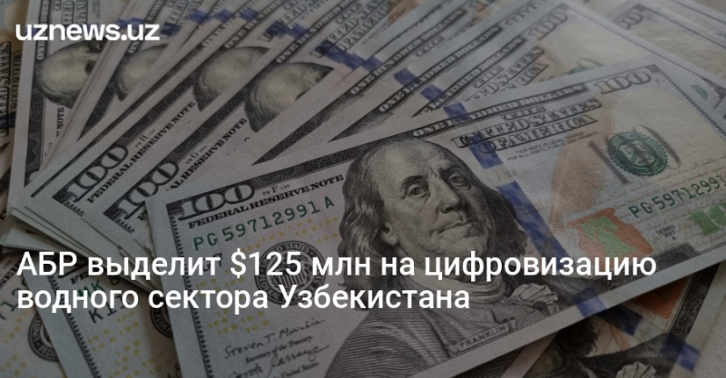 АБР выделит $125 млн на цифровизацию водного сектора Узбекистана