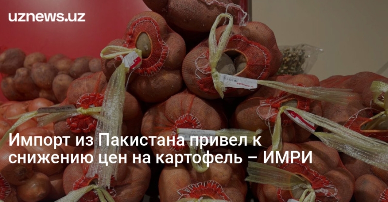 Импорт из Пакистана привел к снижению цен на картофель – ИМРИ